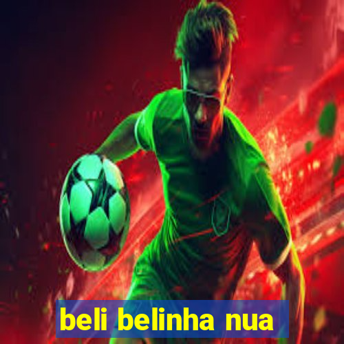 beli belinha nua